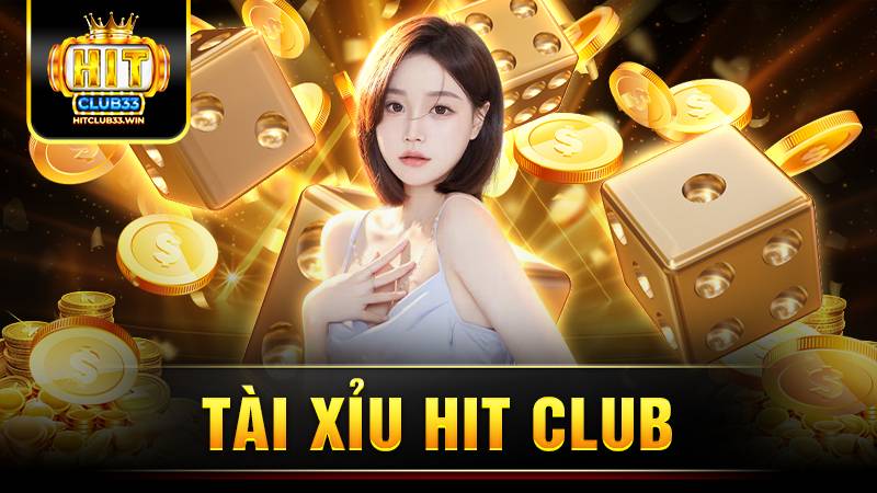 Tài xỉu Hit Club: Thiên đường giải trí cá cược số 1 1 Tài xỉu Hit Club